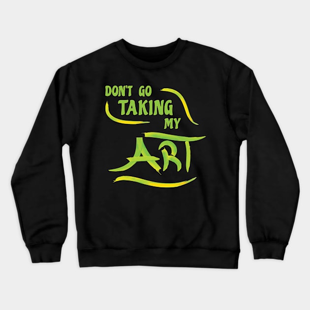 Fun Don't Go Taking My Art Melody Pun Slogan Crewneck Sweatshirt by Harlake